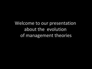 Welcome to our presentation
    about the evolution
 of management theories
 