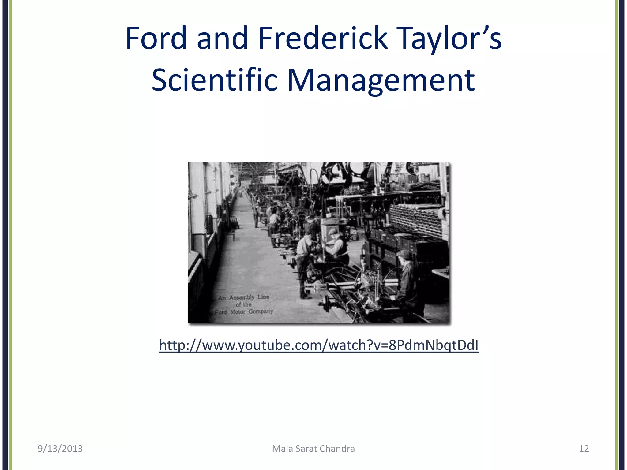Ford and Frederick Taylor’s
Scientific Management
http://www.youtube.com/watch?v=8PdmNbqtDdI
9/13/2013 Mala Sarat Chandra 12
 