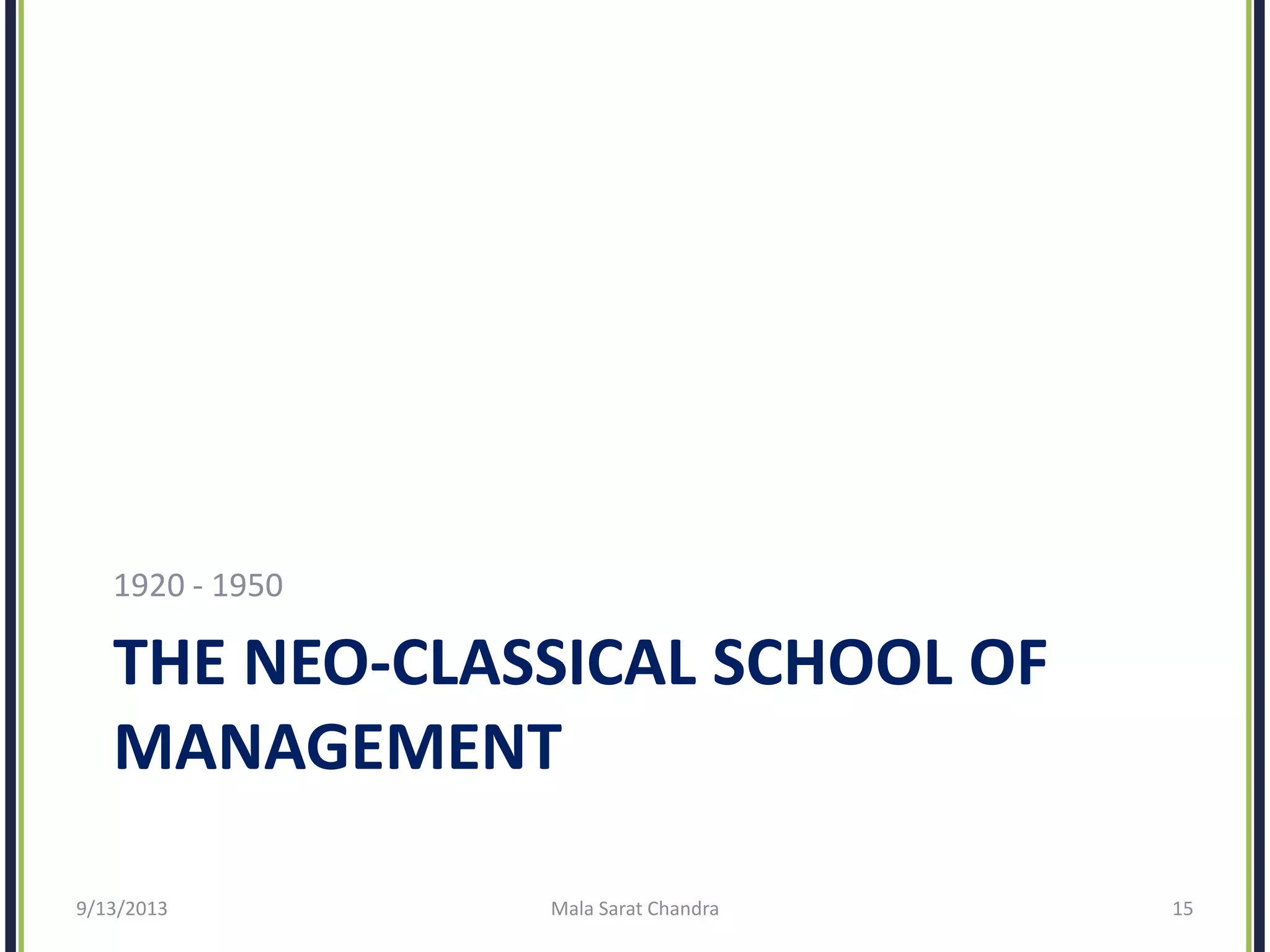 THE NEO-CLASSICAL SCHOOL OF
MANAGEMENT
1920 - 1950
9/13/2013 Mala Sarat Chandra 15
 