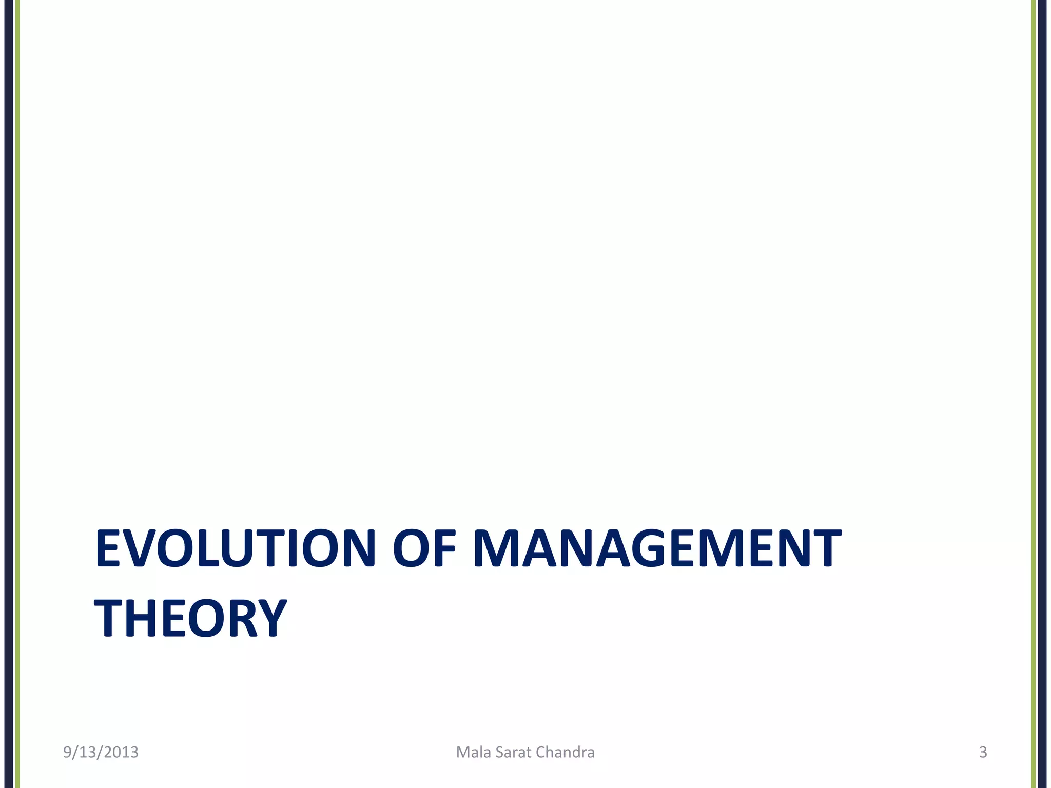 EVOLUTION OF MANAGEMENT
THEORY
9/13/2013 Mala Sarat Chandra 3
 