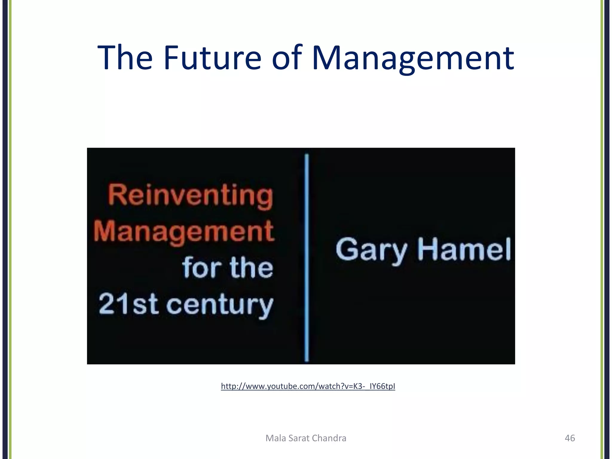 The Future of Management
http://www.youtube.com/watch?v=K3-_IY66tpI
Mala Sarat Chandra 46
 