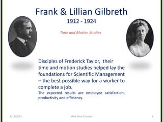 Frank & Lillian Gilbreth
1912 - 1924
Time and Motion Studies
Disciples of Frederick Taylor, their
time and motion studies ...
