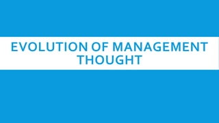 EVOLUTION OF MANAGEMENT
THOUGHT
 