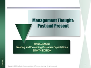 Copyright ©2005 by South-Western, a division of Thomson Learning. All rights reserved
Chapter2
1
Management Thought:
Past and Present
MANAGEMENT
Meeting and Exceeding Customer Expectations
EIGHTH EDITION
 