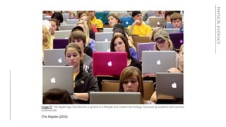 PHYSICALEVIDENCE
Image 17: The Apple logo has become a symbol of a lifestyle and modern technology. Favoured by students and business
professionals.
(The Register (2015))
 