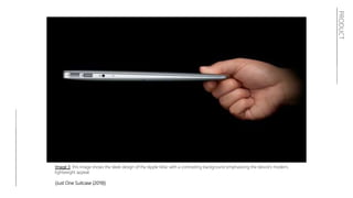 PRODUCT
Image 3: this image shows the sleek design of the Apple iMac with a contrasting background emphasizing the device’s modern,
lightweight appeal.
(Just One Suitcase (2019))
 