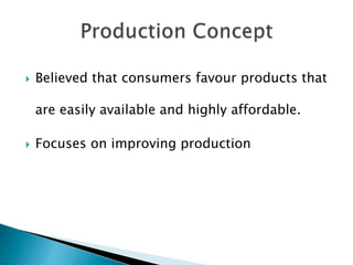  Believed that consumers favour products that
are easily available and highly affordable.
 Focuses on improving production
 