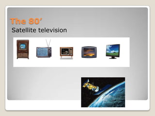 The 80’
Satellite television
 