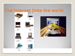 The internet links the world
 