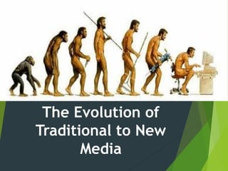 The Evolution of
Traditional to New
Media
 