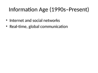 Information Age (1990s–Present)
• Internet and social networks
• Real-time, global communication
 