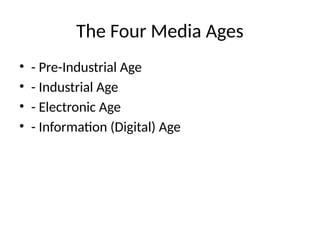 The Four Media Ages
• - Pre-Industrial Age
• - Industrial Age
• - Electronic Age
• - Information (Digital) Age
 