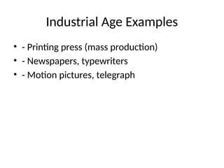 Industrial Age Examples
• - Printing press (mass production)
• - Newspapers, typewriters
• - Motion pictures, telegraph
 