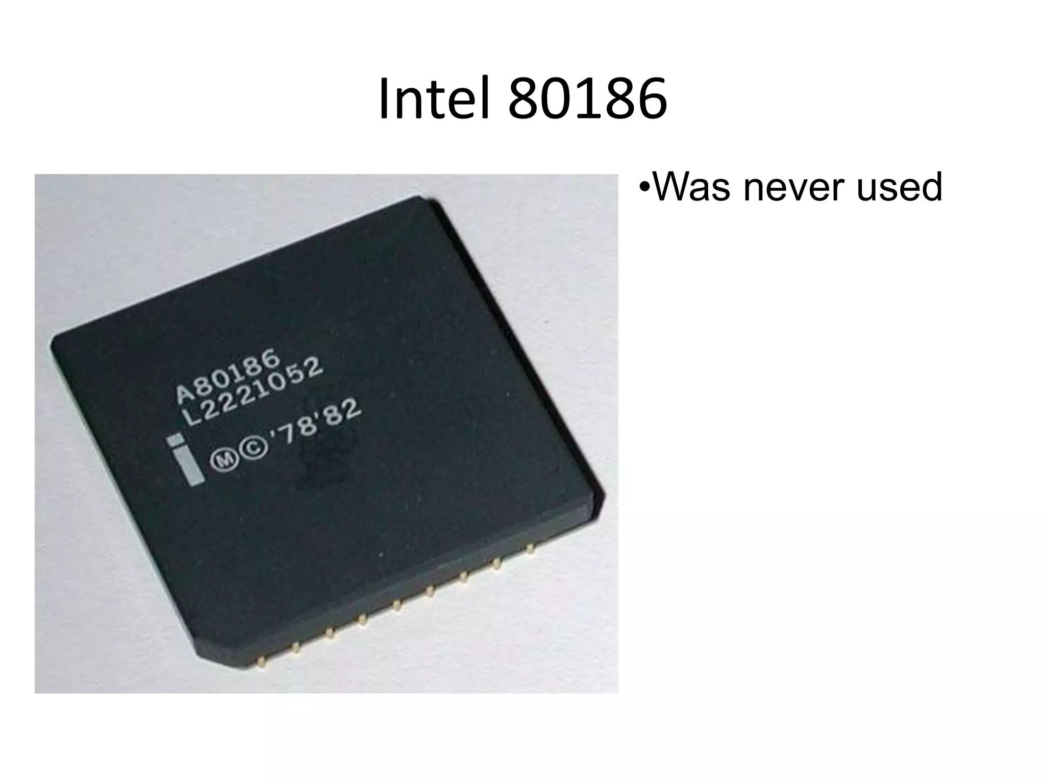 Intel 80186
•Was never used
 