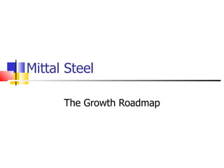 Mittal Steel The Growth Roadmap 