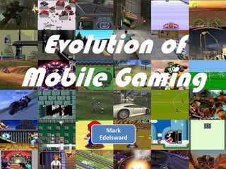 Evolution of
Mobile Gaming
Mark
Edelsward
 