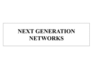 NEXT GENERATION
NETWORKS
 
