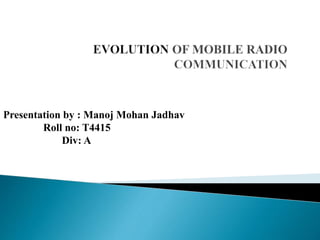 Presentation by : Manoj Mohan Jadhav
Roll no: T4415
Div: A
 