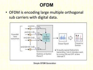 OFDM
• OFDM is encoding large multiple orthogonal
sub carriers with digital data.
 