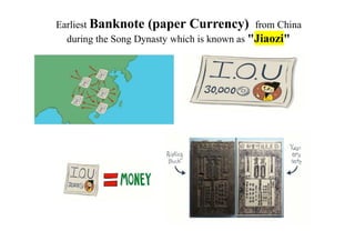 Earliest Banknote (paper Currency) from China
during the Song Dynasty which is known as "Jiaozi"
 
