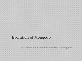 Evolution of Mongodb

    An introduction to what and why is mongodb
 