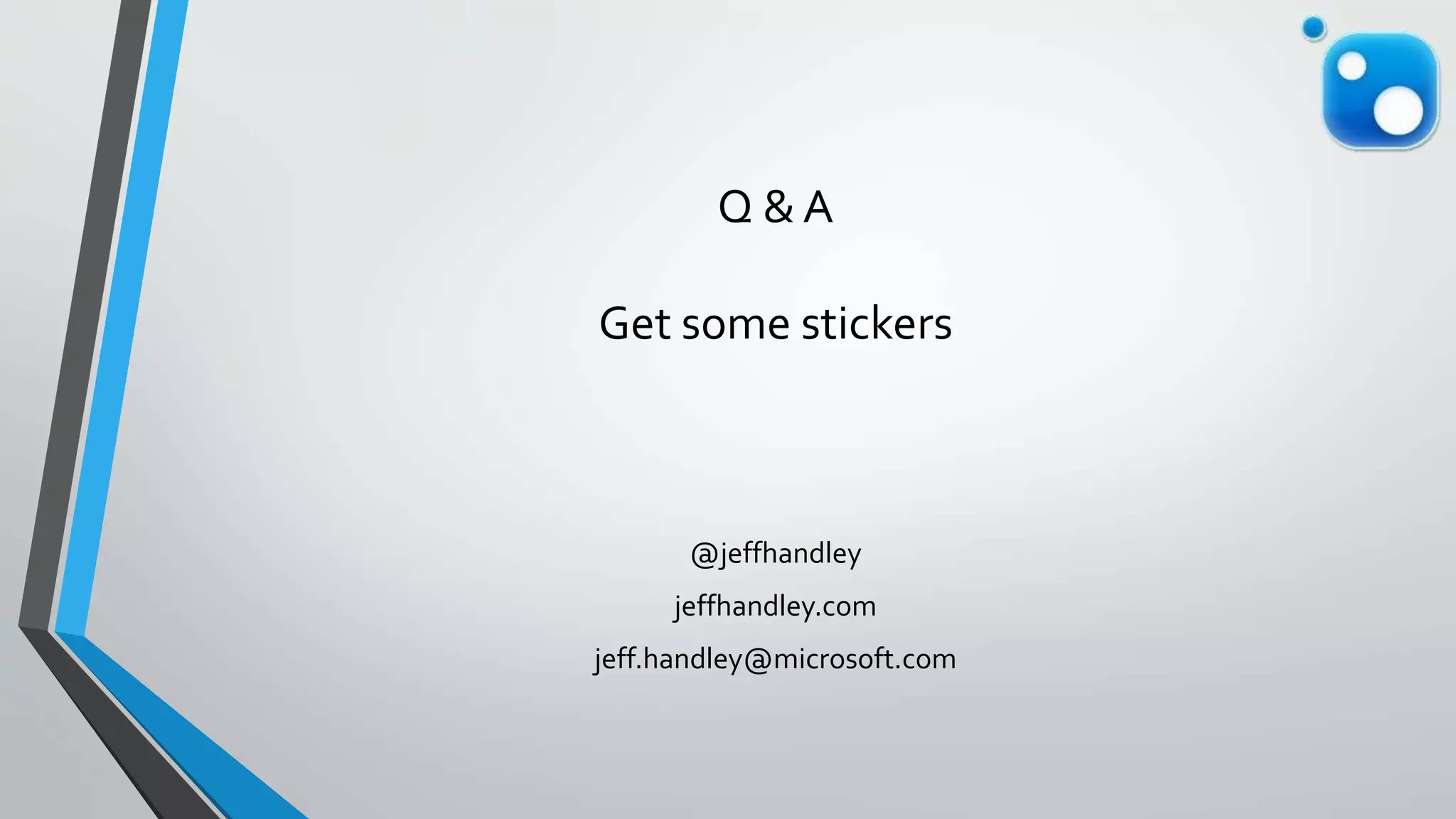 Q & A
Get some stickers
@jeffhandley
jeffhandley.com
jeff.handley@microsoft.com
 