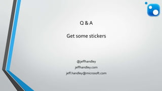 Q & A
Get some stickers
@jeffhandley
jeffhandley.com
jeff.handley@microsoft.com
 