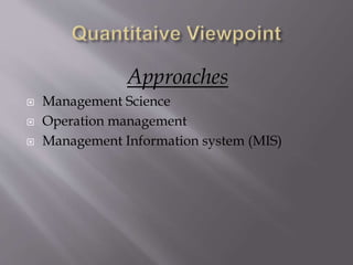 Approaches
 Management Science
 Operation management
 Management Information system (MIS)
 