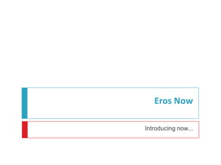 Eros Now

Introducing now...
 
