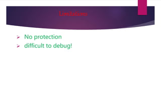 Limitations
 No protection
 difficult to debug!
 