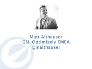 Matt Althauser
GM, Optimizely EMEA 
@malthauser
 