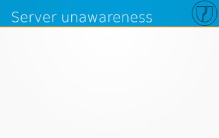 Server unawareness
 