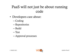 PaaS will not just be about running
                  code
•  Developers care about:
     –  Coding
     –  Repositories
 ...