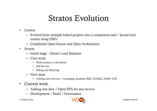 Stratos Evolution
•    Carbon
      –  Evolved from multiple linked projects into a component-ized / kernel-ized
         ...