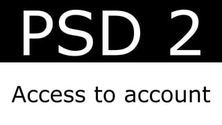 PSD 2
Access to account
 