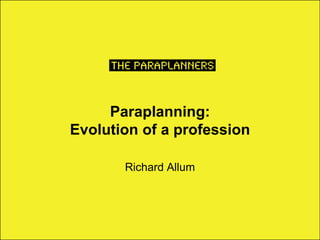 Paraplanning:
Evolution of a profession
Richard Allum
 