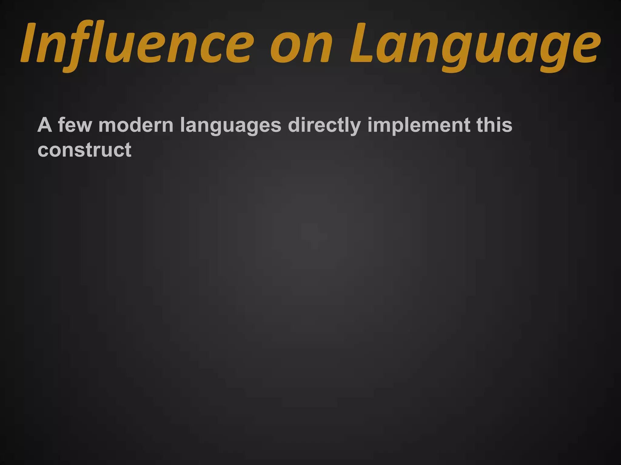 Influence on Language
A few modern languages directly implement this
construct
 