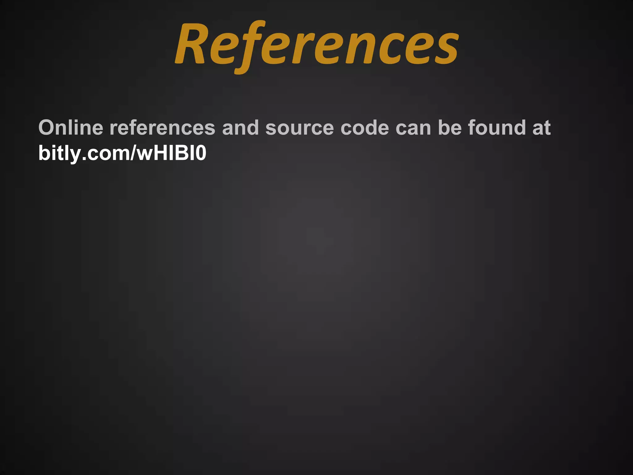 References
Online references and source code can be found at
bitly.com/wHIBI0
 