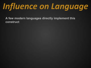 Influence on Language
A few modern languages directly implement this
construct
 