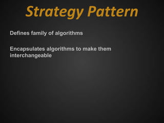 Strategy Pattern
Defines family of algorithms

Encapsulates algorithms to make them
interchangeable
 