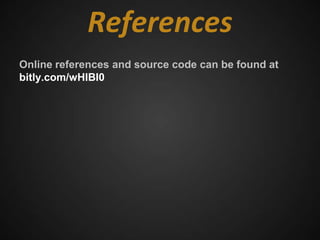 References
Online references and source code can be found at
bitly.com/wHIBI0
 