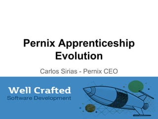 Pernix Apprenticeship
Evolution
Carlos Sirias - Pernix CEO

 