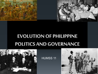 EVOLUTIONOF PHILIPPINE
POLITICS AND GOVERNANCE
HUMSS 11
 