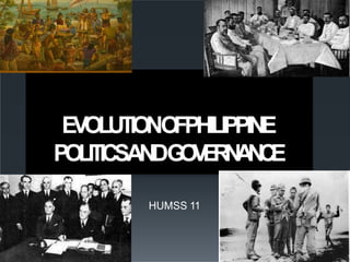 EVOLUTIONO
FPHILIPPINE
POLITICSANDG
O
V
E
R
N
A
N
C
E
HUMSS 11
 