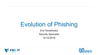 Evolution of Phishing
Eva Tanaskoska
Security Specialist
12-10-2018
 