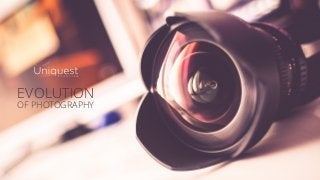 EVOLUTION
OF PHOTOGRAPHY
 