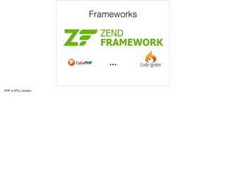 Frameworks
…
PHP is STILL broken