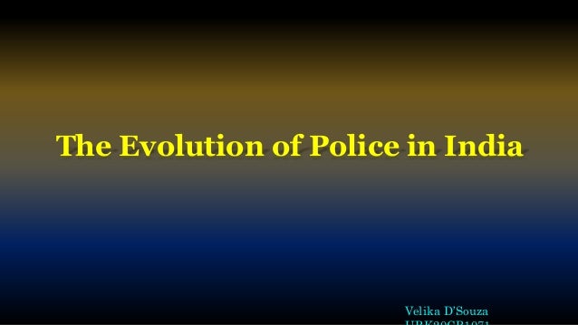 The Evolution of Police in India
Velika D’Souza
 