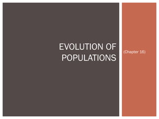 (Chapter 16)
EVOLUTION OF
POPULATIONS
 