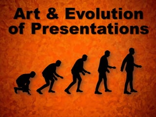 Art & Evolution
of Presentations
 